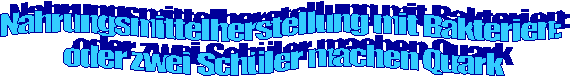 Nahrungsmittelherstellung mit Bakterien: 
oder zwei Schler machen Quark